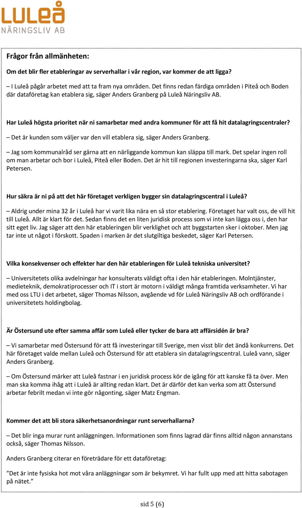 Har Luleå högsta prioritet när ni samarbetar med andra kommuner för att få hit datalagringscentraler? Det är kunden som väljer var den vill etablera sig, säger Anders Granberg.