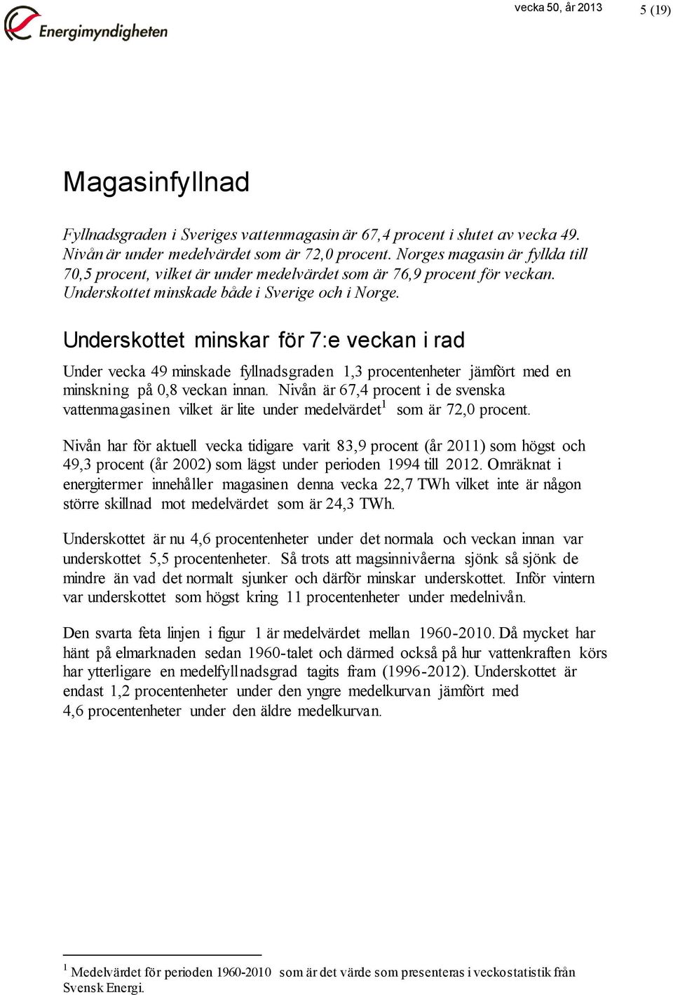 Underskottet minskar för 7:e veckan i rad Under vecka 49 minskade fyllnadsgraden 1,3 procentenheter jämfört med en minskning på 0,8 veckan innan.