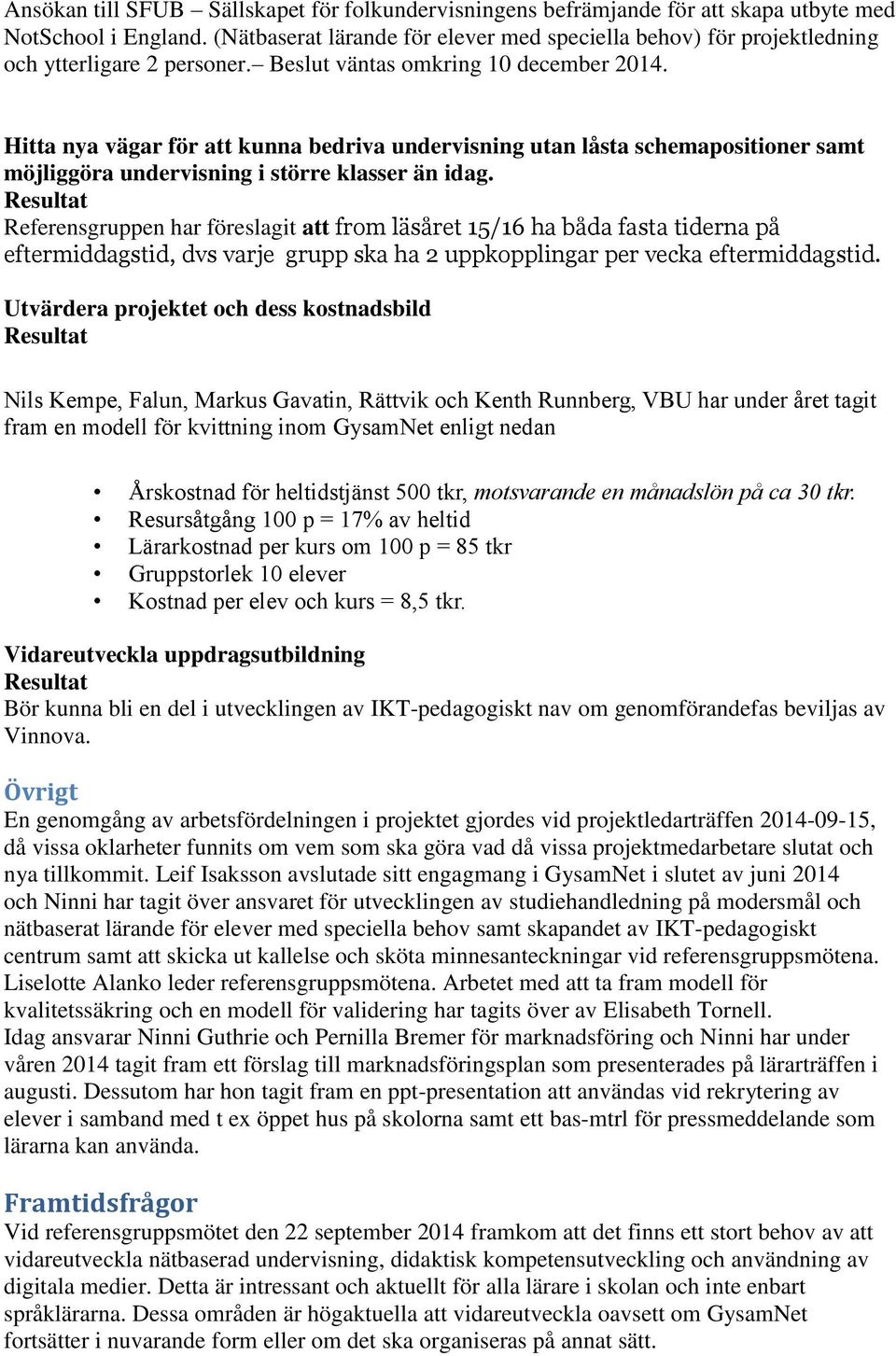 Hitta nya vägar för att kunna bedriva undervisning utan låsta schemapositioner samt möjliggöra undervisning i större klasser än idag.