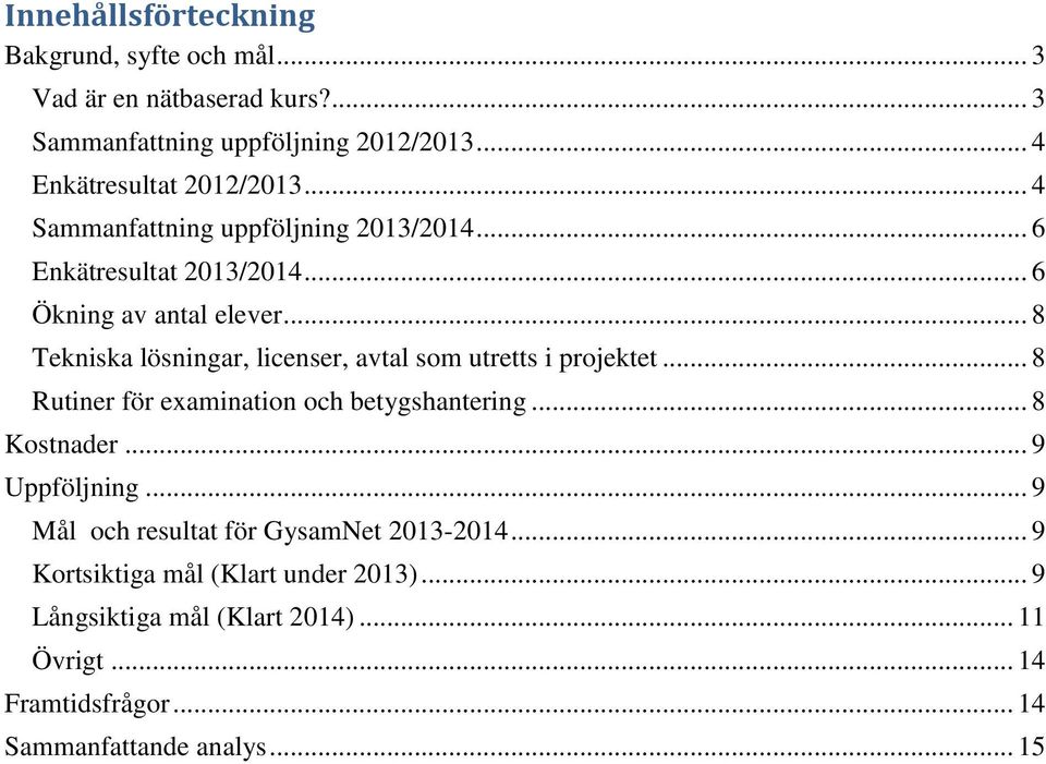 .. 8 Tekniska lösningar, licenser, avtal som utretts i projektet... 8 Rutiner för examination och betygshantering... 8 Kostnader... 9 Uppföljning.