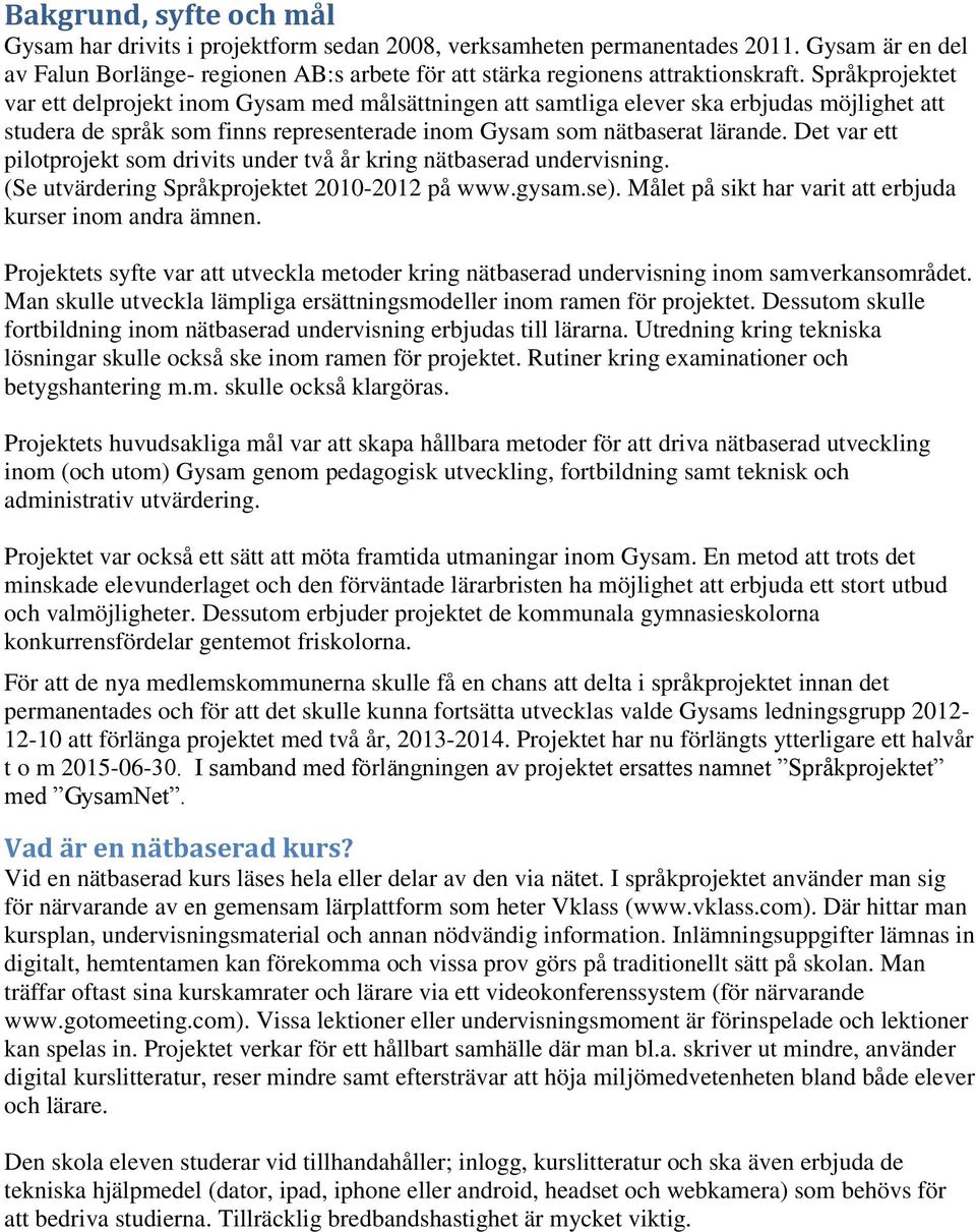 Det var ett pilotprojekt som drivits under två år kring nätbaserad undervisning. (Se utvärdering Språkprojektet 2010-2012 på www.gysam.se). Målet på sikt har varit att erbjuda kurser inom andra ämnen.