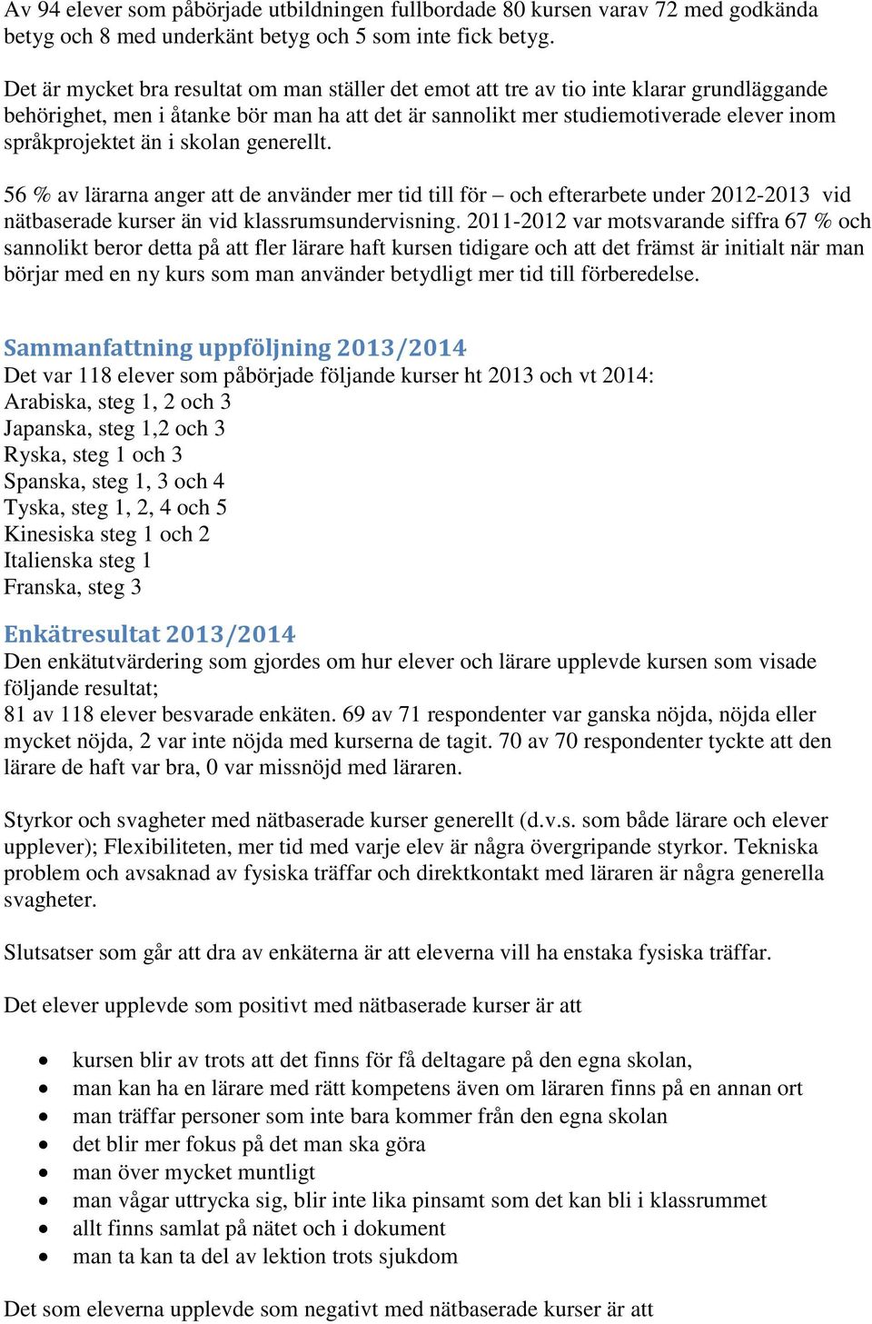 i skolan generellt. 56 % av lärarna anger att de använder mer tid till för och efterarbete under 2012-2013 vid nätbaserade kurser än vid klassrumsundervisning.