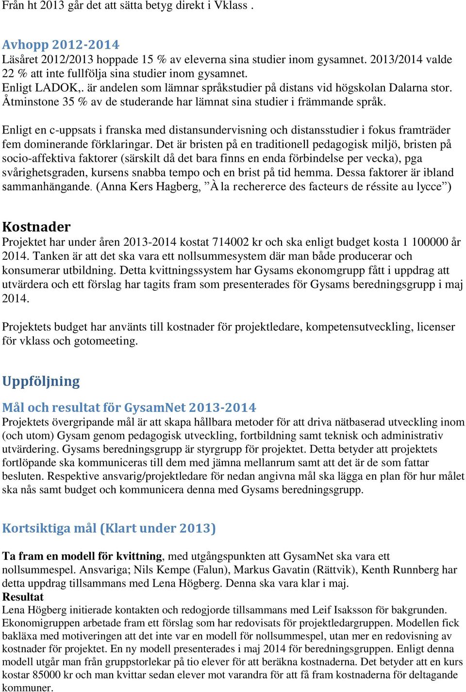 Åtminstone 35 % av de studerande har lämnat sina studier i främmande språk. Enligt en c-uppsats i franska med distansundervisning och distansstudier i fokus framträder fem dominerande förklaringar.