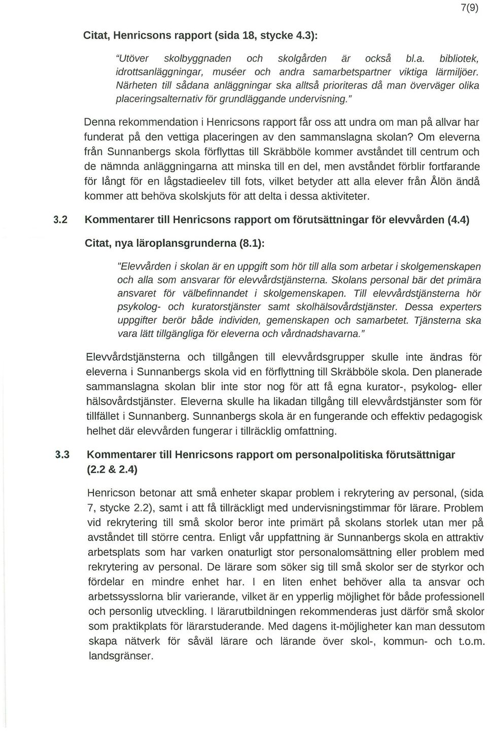 Denna rekommendation i l-lenricsons rapport får oss att undra om man på allvar har funderat på den vettiga placeringen av den sammanslagna skolan?