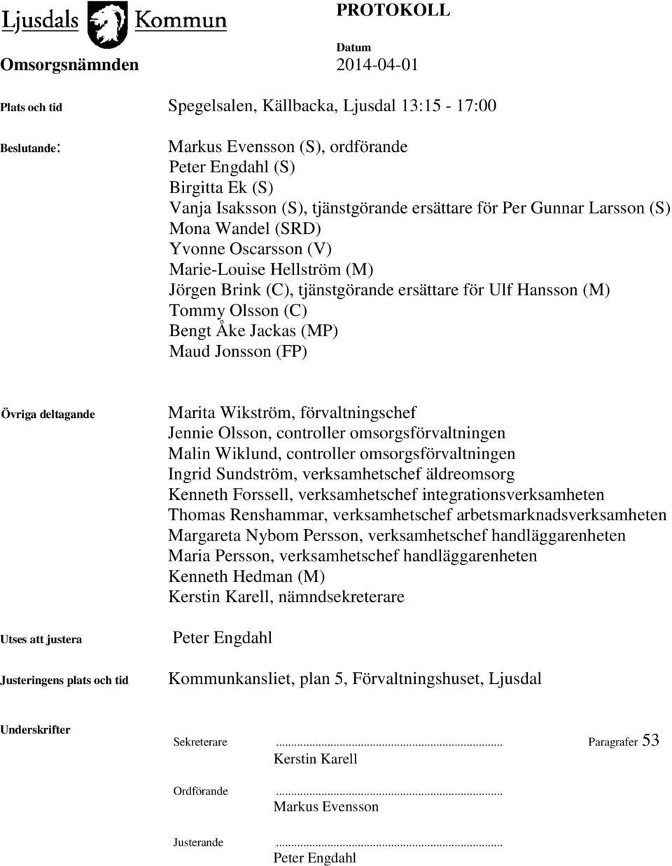 Övriga deltagande Utses att justera Justeringens plats och tid Marita Wikström, förvaltningschef Jennie Olsson, controller omsorgsförvaltningen Malin Wiklund, controller omsorgsförvaltningen Ingrid