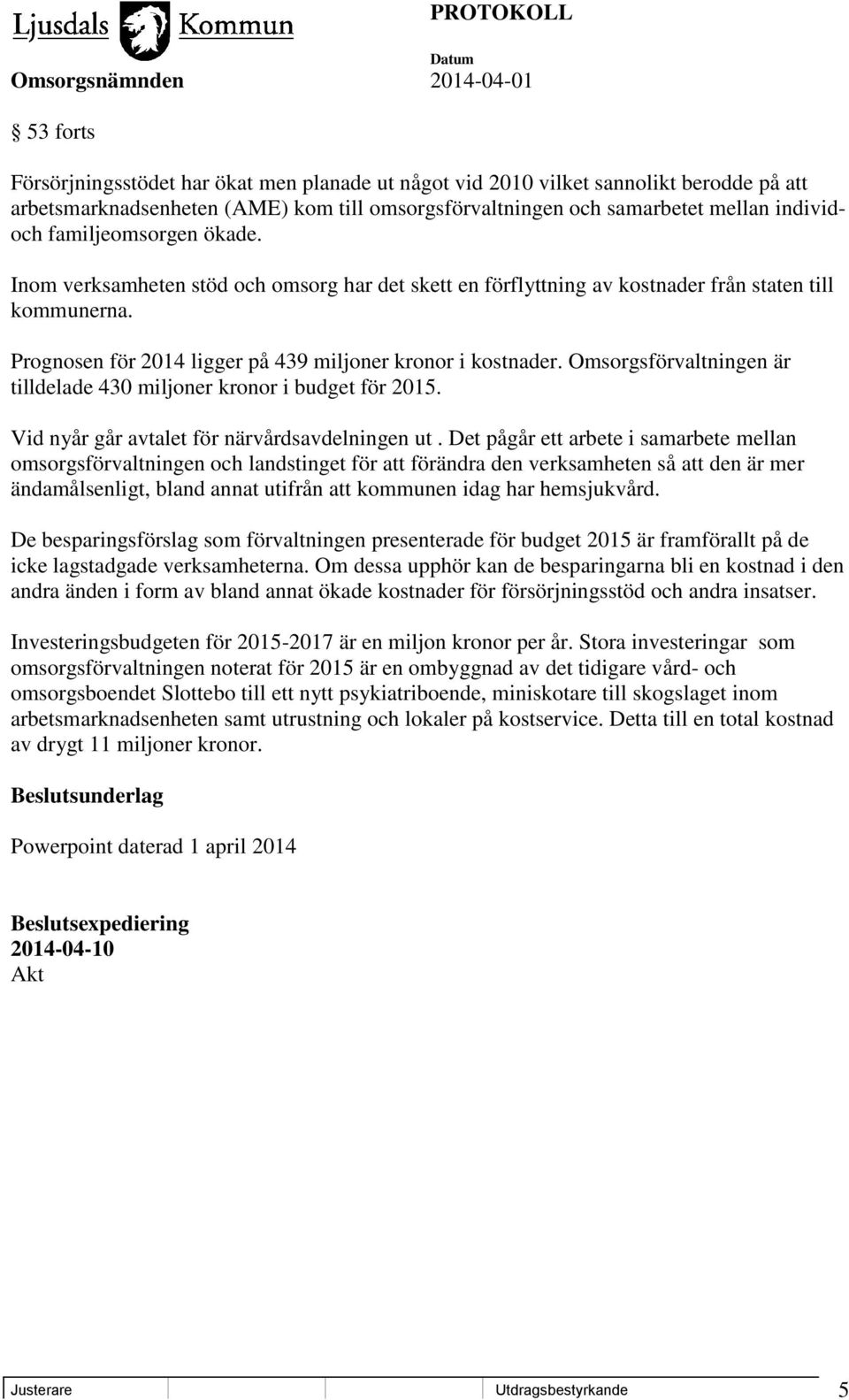 Omsorgsförvaltningen är tilldelade 430 miljoner kronor i budget för 2015. Vid nyår går avtalet för närvårdsavdelningen ut.