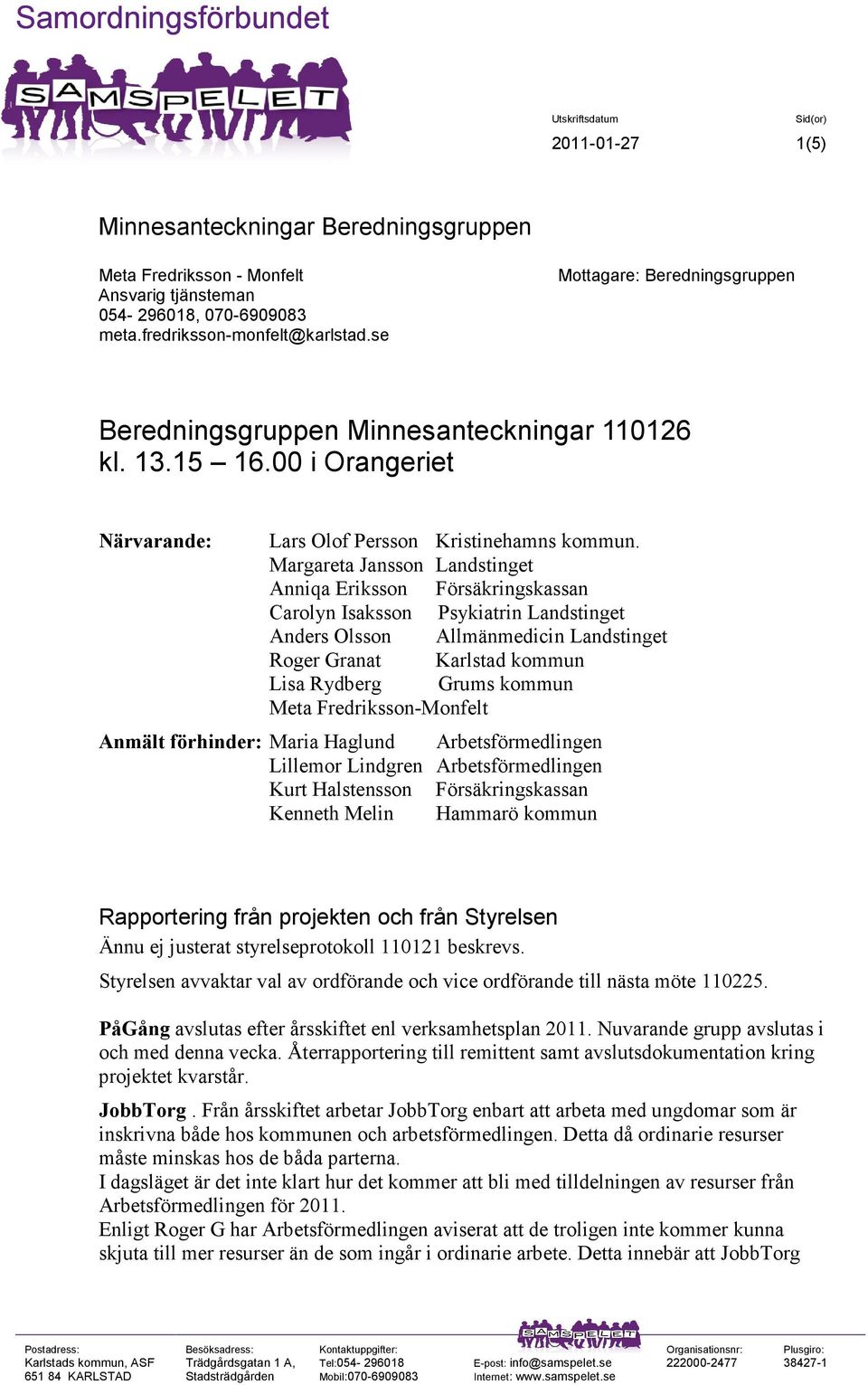 Margareta Jansson Landstinget Anniqa Eriksson Försäkringskassan Carolyn Isaksson Psykiatrin Landstinget Anders Olsson Allmänmedicin Landstinget Roger Granat Karlstad kommun Lisa Rydberg Grums kommun