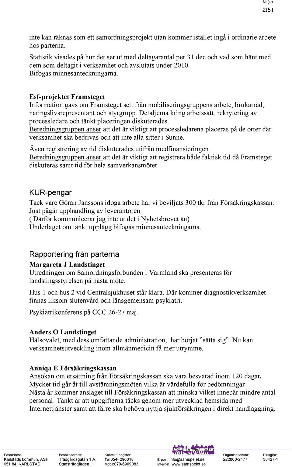 Esf-projektet Framsteget Information gavs om Framsteget sett från mobiliseringsgruppens arbete, brukarråd, näringslivsrepresentant och styrgrupp.