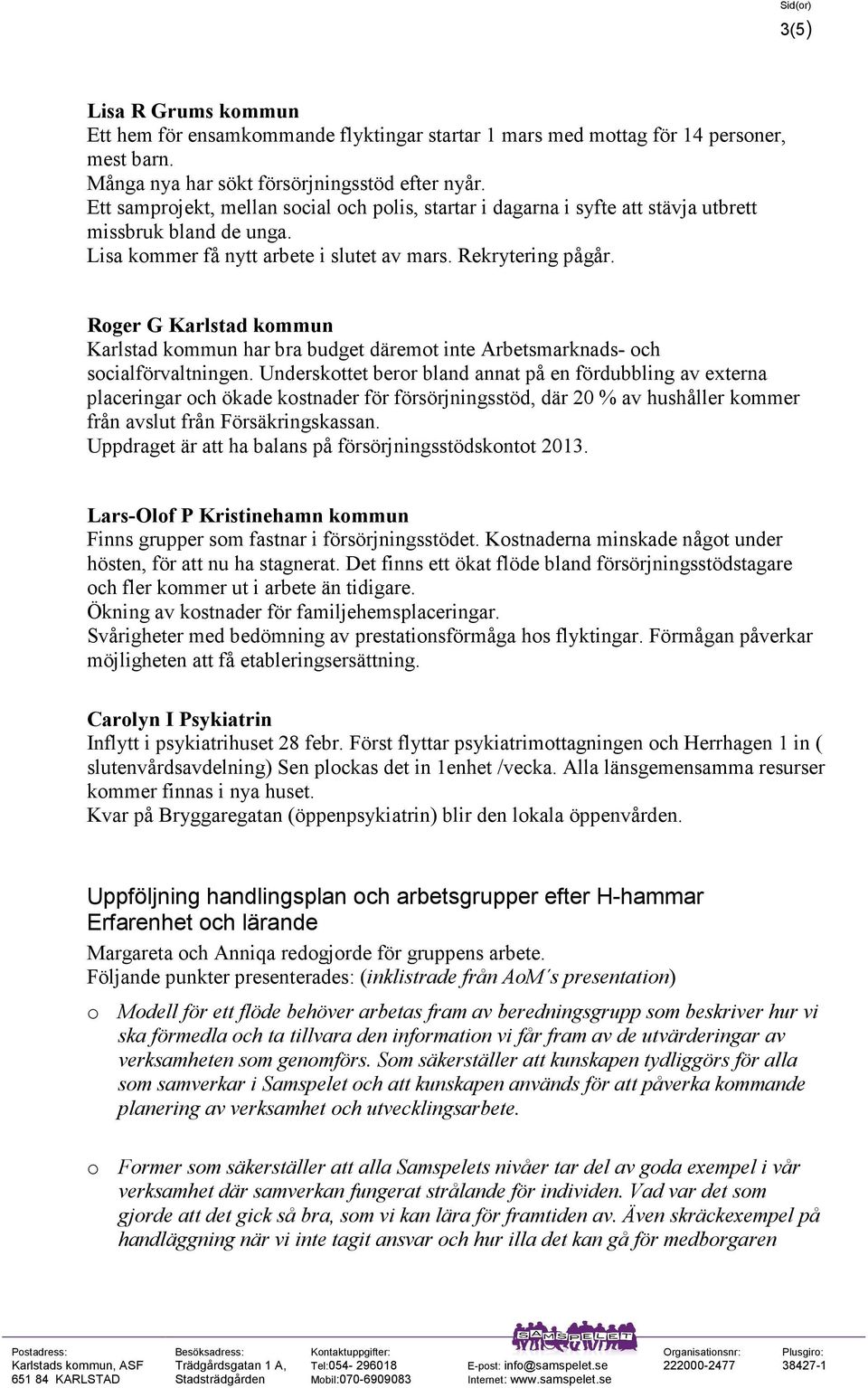 Roger G Karlstad kommun Karlstad kommun har bra budget däremot inte Arbetsmarknads- och socialförvaltningen.