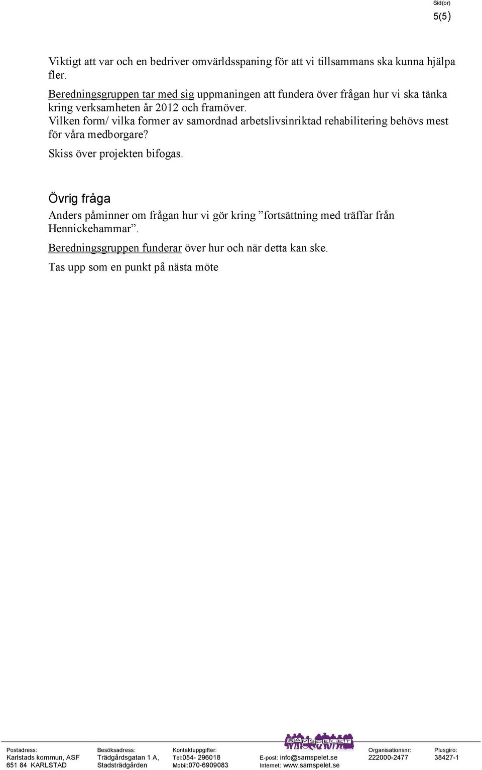 Vilken form/ vilka former av samordnad arbetslivsinriktad rehabilitering behövs mest för våra medborgare? Skiss över projekten bifogas.