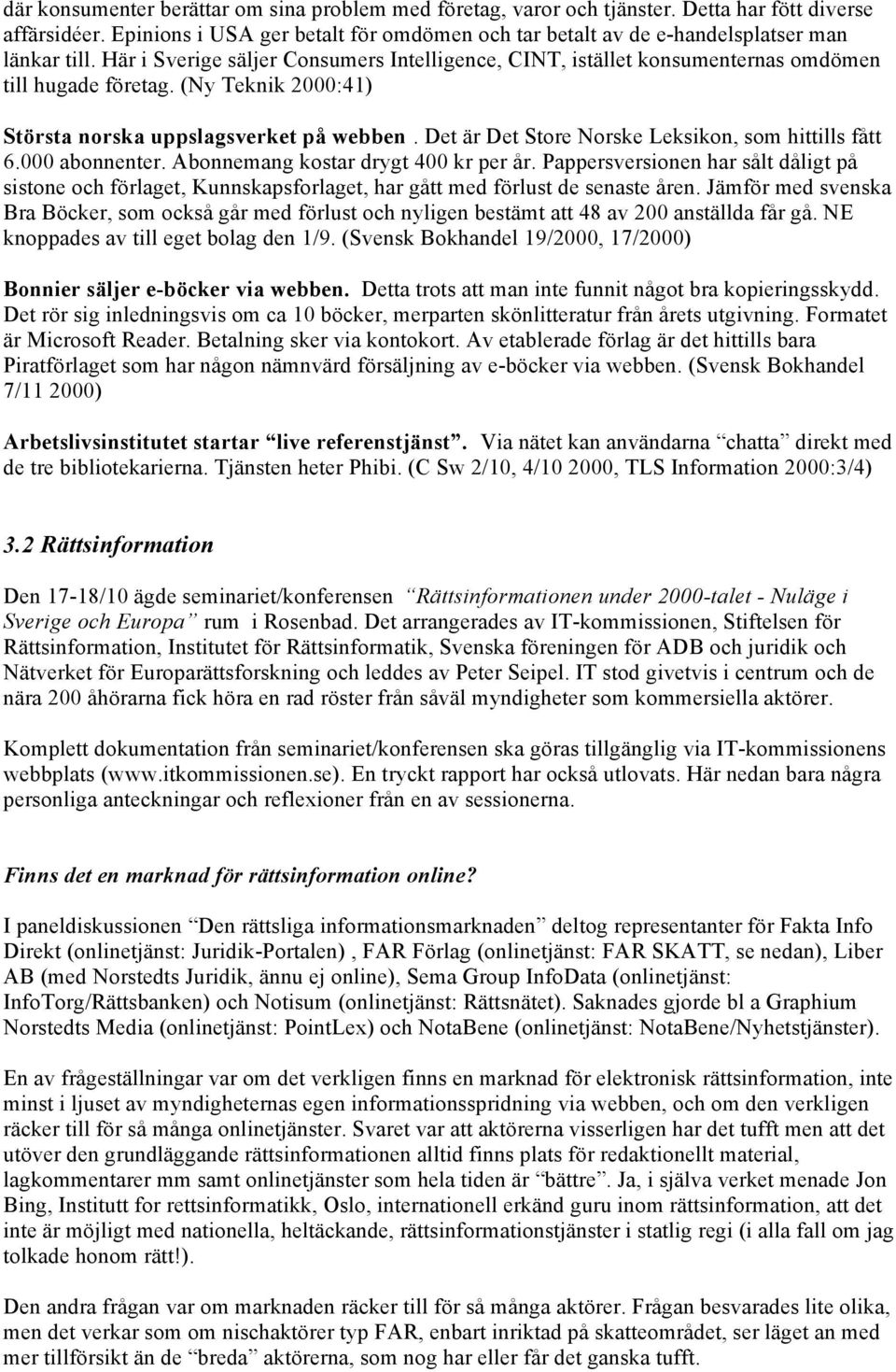 (Ny Teknik 2000:41) Största norska uppslagsverket på webben. Det är Det Store Norske Leksikon, som hittills fått 6.000 abonnenter. Abonnemang kostar drygt 400 kr per år.