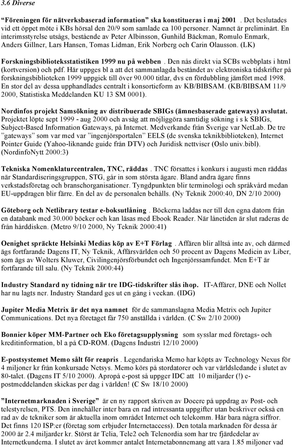 (LK) Forskningsbiblioteksstatistiken 1999 nu på webben. Den nås direkt via SCBs webbplats i html (kortversion) och pdf.