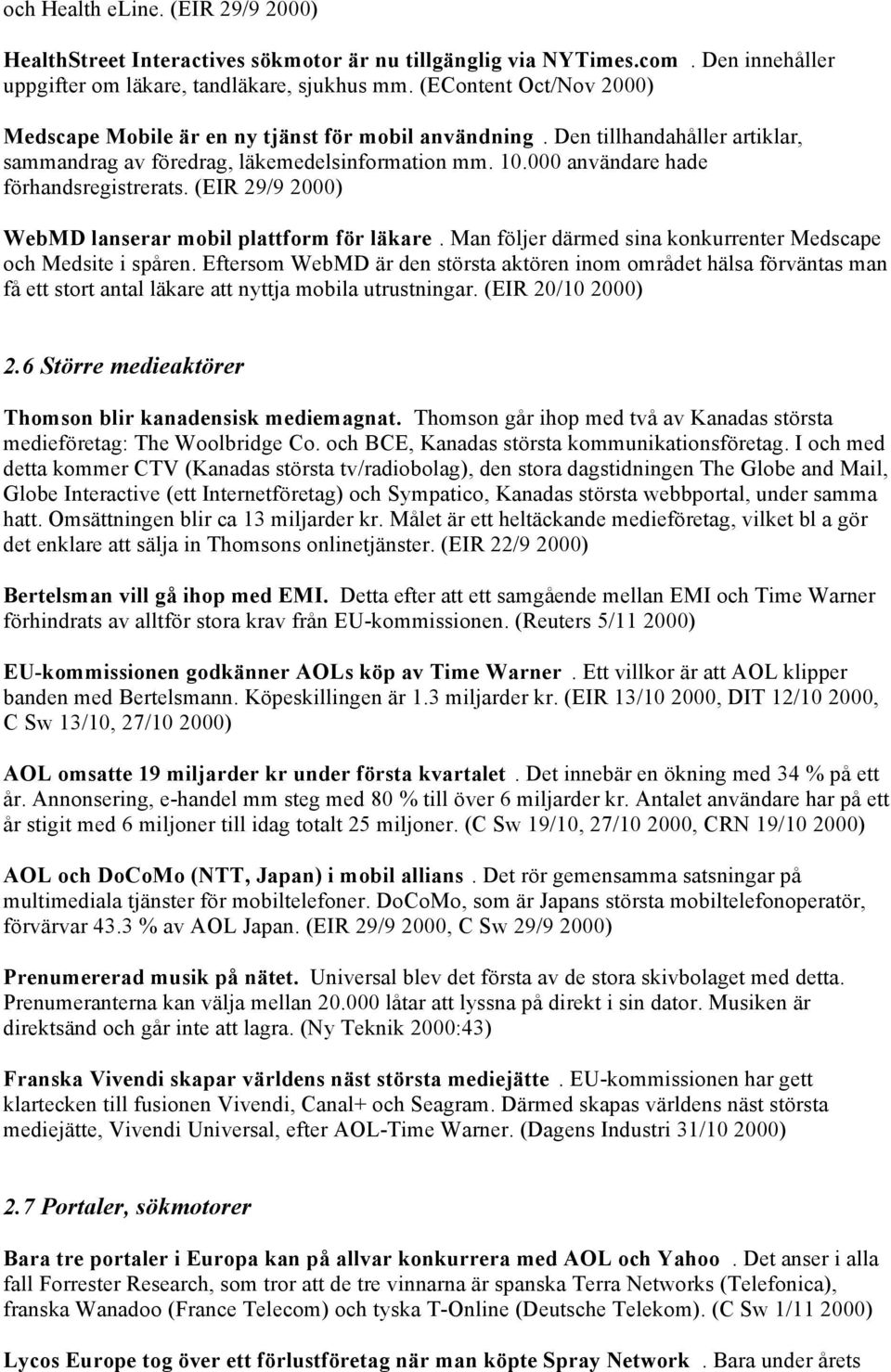 (EIR 29/9 WebMD lanserar mobil plattform för läkare. Man följer därmed sina konkurrenter Medscape och Medsite i spåren.