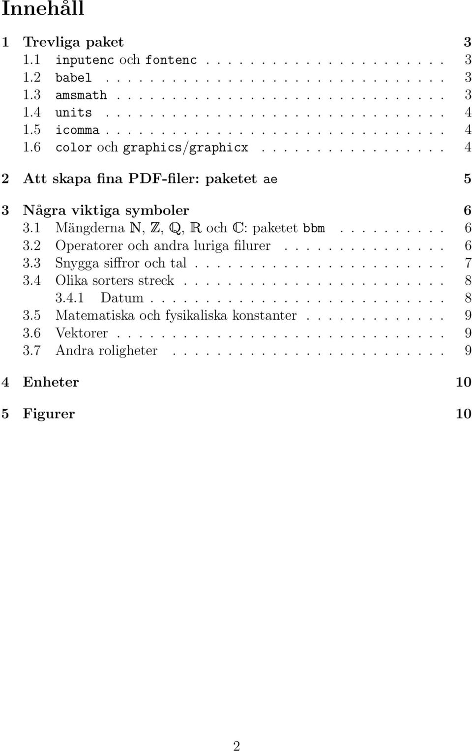 ......... 6 3.2 Operatorer och andra luriga filurer............... 6 3.3 Snygga siffror och tal....................... 7 3.4 Olika sorters streck........................ 8 3.