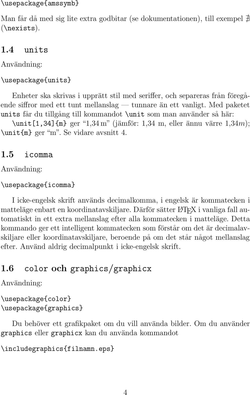 Med paketet units får du tillgång till kommandot \unit som man använder så här: \unit[1,34]{m} ger 1,