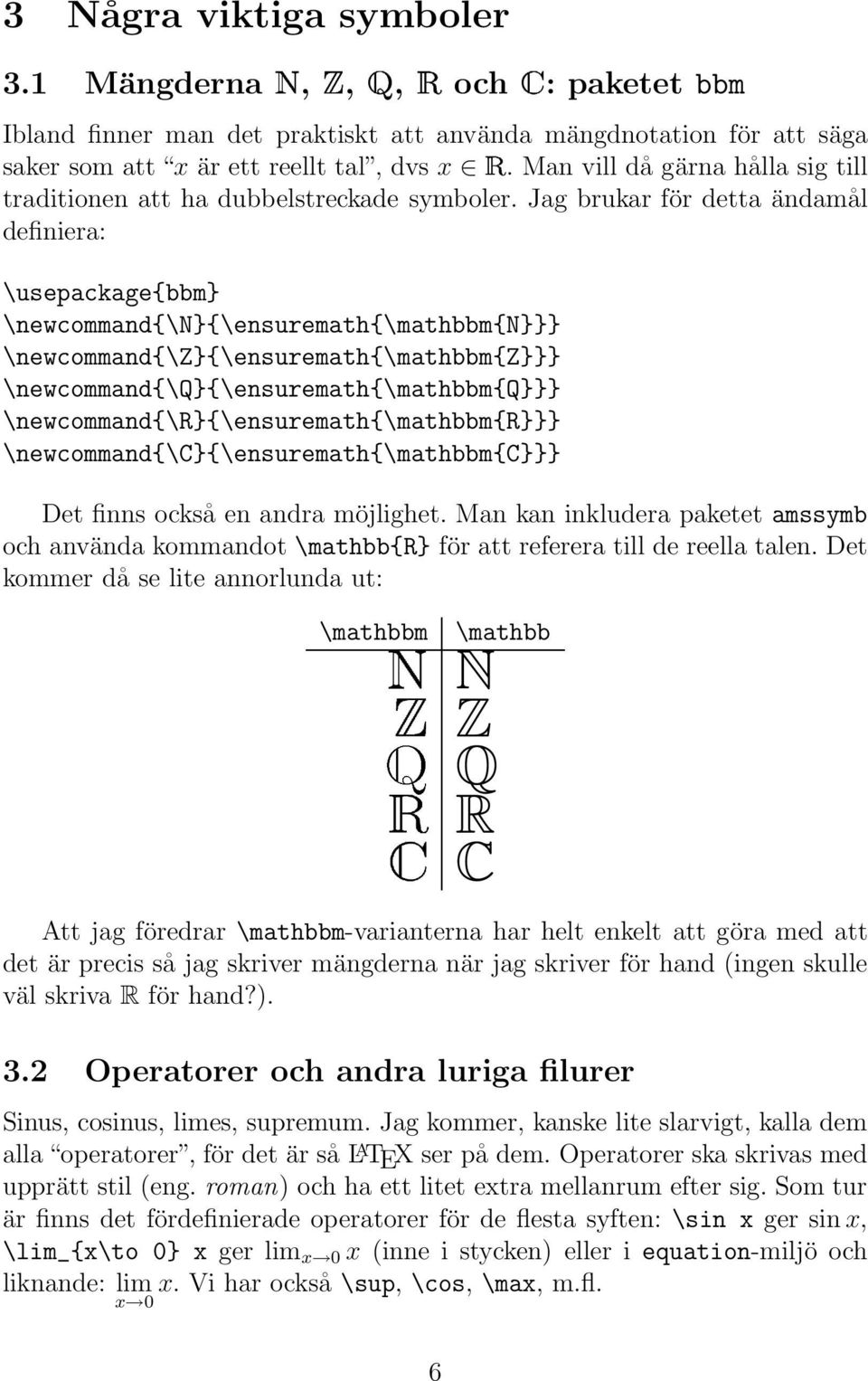 Jag brukar för detta ändamål definiera: \usepackage{bbm} \newcommand{\n}{\ensuremath{\mathbbm{n}}} \newcommand{\z}{\ensuremath{\mathbbm{z}}} \newcommand{\q}{\ensuremath{\mathbbm{q}}}