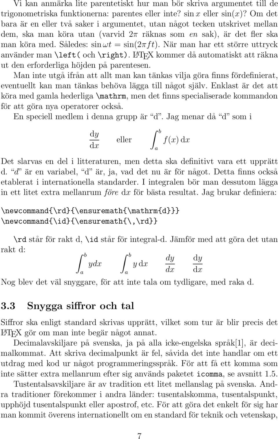 När man har ett större uttryck använder man \left( och \right). L A TEX kommer då automatiskt att räkna ut den erforderliga höjden på parentesen.