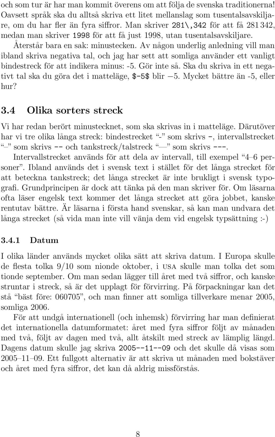 Av någon underlig anledning vill man ibland skriva negativa tal, och jag har sett att somliga använder ett vanligt bindestreck för att indikera minus: -5. Gör inte så.