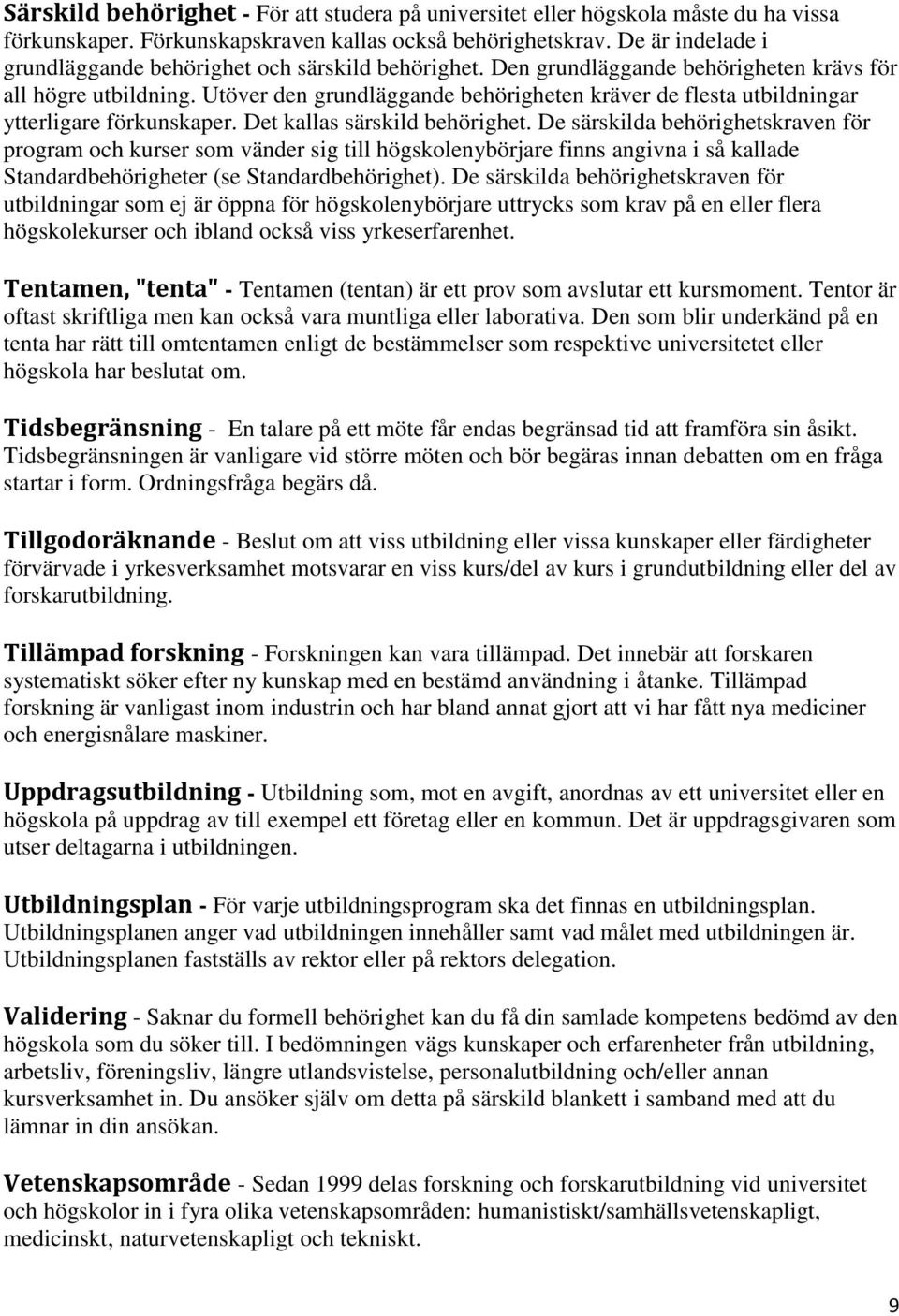 Utöver den grundläggande behörigheten kräver de flesta utbildningar ytterligare förkunskaper. Det kallas särskild behörighet.