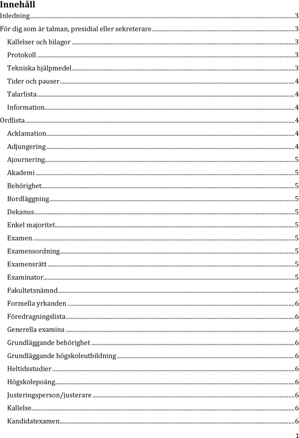 .. 5 Enkel majoritet... 5 Examen... 5 Examensordning... 5 Examensrätt... 5 Examinator... 5 Fakultetsnämnd... 5 Formella yrkanden... 6 Föredragningslista.