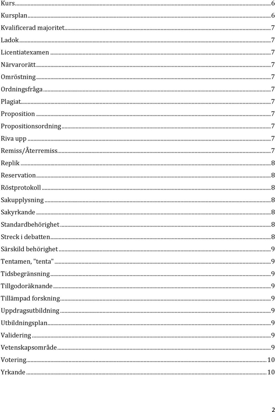 .. 8 Sakyrkande... 8 Standardbehörighet... 8 Streck i debatten... 8 Särskild behörighet... 9 Tentamen, "tenta"... 9 Tidsbegränsning.