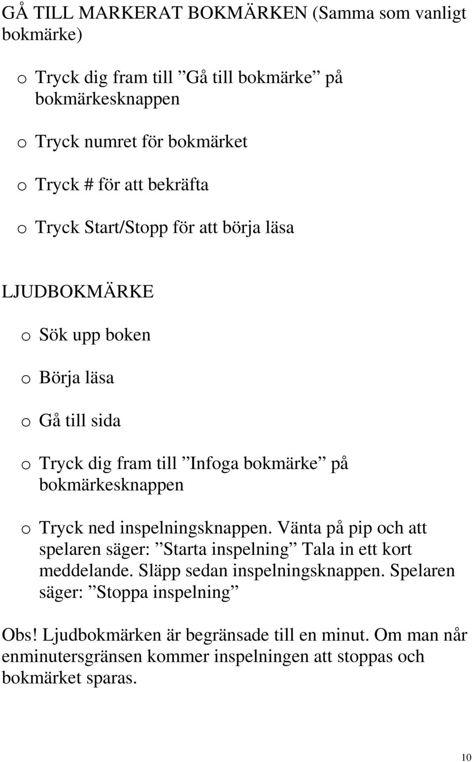 bokmärkesknappen o Tryck ned inspelningsknappen. Vänta på pip och att spelaren säger: Starta inspelning Tala in ett kort meddelande.