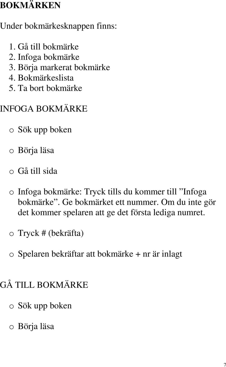 Ta bort bokmärke INFOGA BOKMÄRKE o Sök upp boken o Börja läsa o Gå till sida o Infoga bokmärke: Tryck tills du kommer