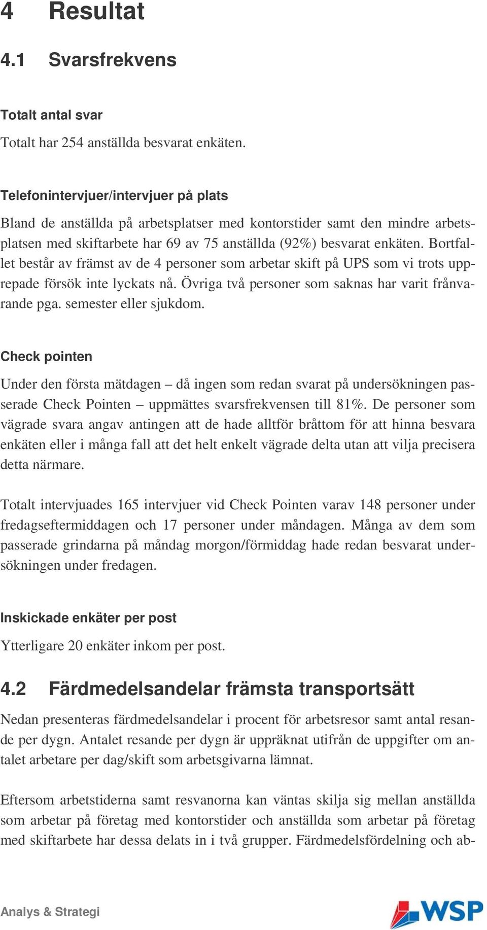 Brtfallet består av främst av de 4 persner sm arbetar skift på UPS sm vi trts upprepade försök inte lyckats nå. Övriga två persner sm saknas har varit frånvarande pga. semester eller sjukdm.