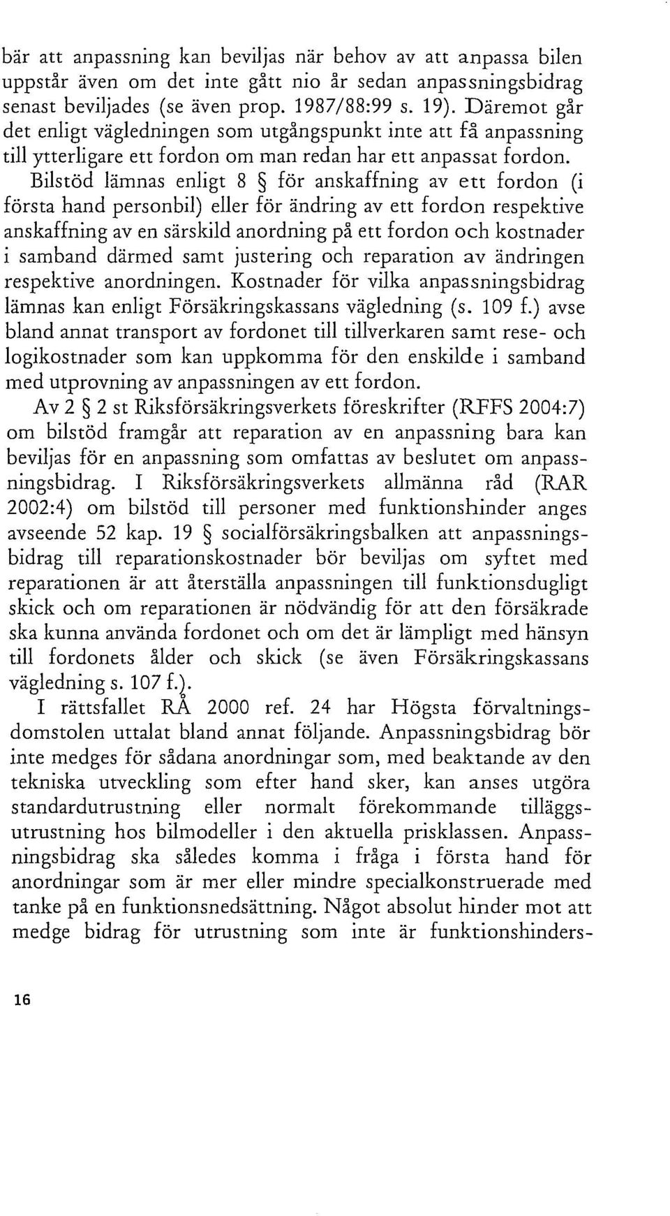 Bilstöd lämnas enligt 8 för anskaffning av ett fordon (i första hand personbil) eller för ändring av ett fordon respektive anskaffning aven särskild anordning på ett fordon och kostnader i samband