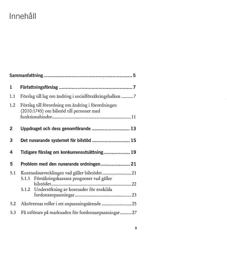 .. 21 5.1 Kostnadsutvecklingen vad gäller bils tö det... 21 5.1.1 Försäkringskassans prognoser vad gäller bilstödet... 22 5.1.2 Undersökning av kostnader för enskilda fordonsanpassningar.