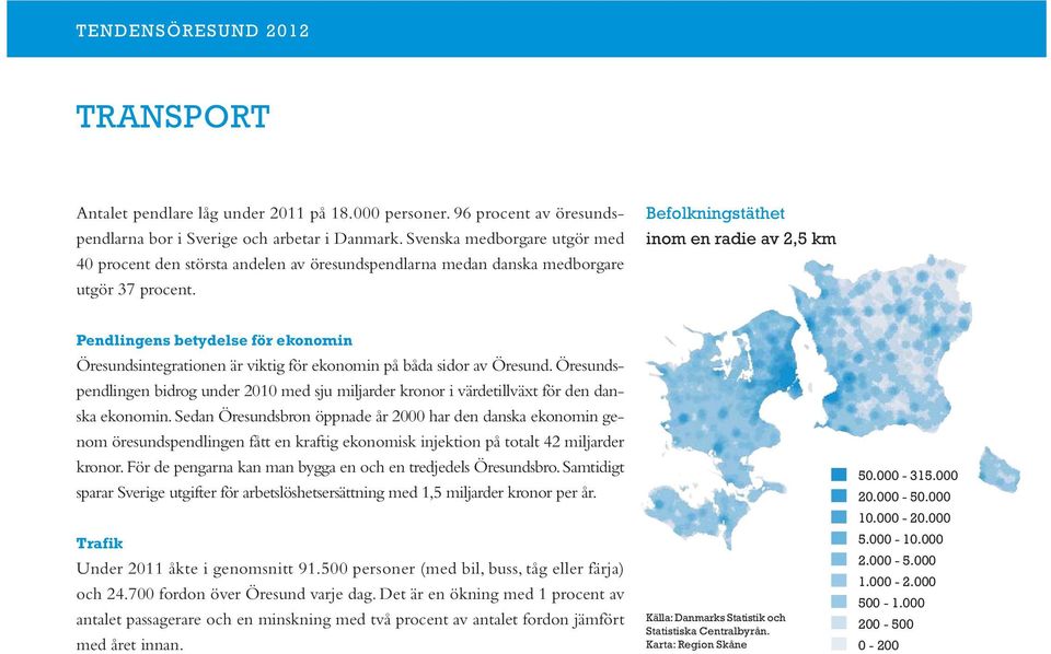 Befolkningstäthet inom en radie av 2,5 km Pendlingens betydelse för ekonomin Öresundsintegrationen är viktig för ekonomin på båda sidor av Öresund.