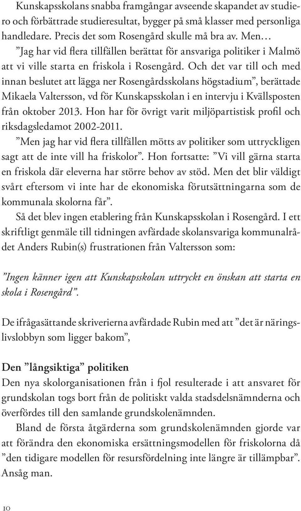 Och det var till och med innan beslutet att lägga ner Rosengårdsskolans högstadium, berättade Mikaela Valtersson, vd för Kunskapsskolan i en intervju i Kvällsposten från oktober 2013.