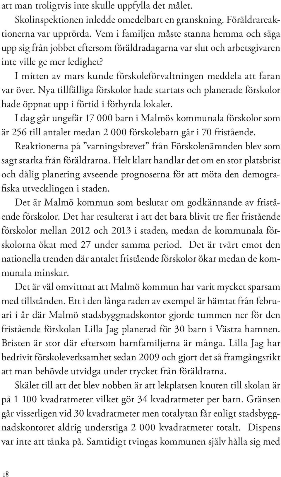 I mitten av mars kunde förskoleförvaltningen meddela att faran var över. Nya tillfälliga förskolor hade startats och planerade förskolor hade öppnat upp i förtid i förhyrda lokaler.