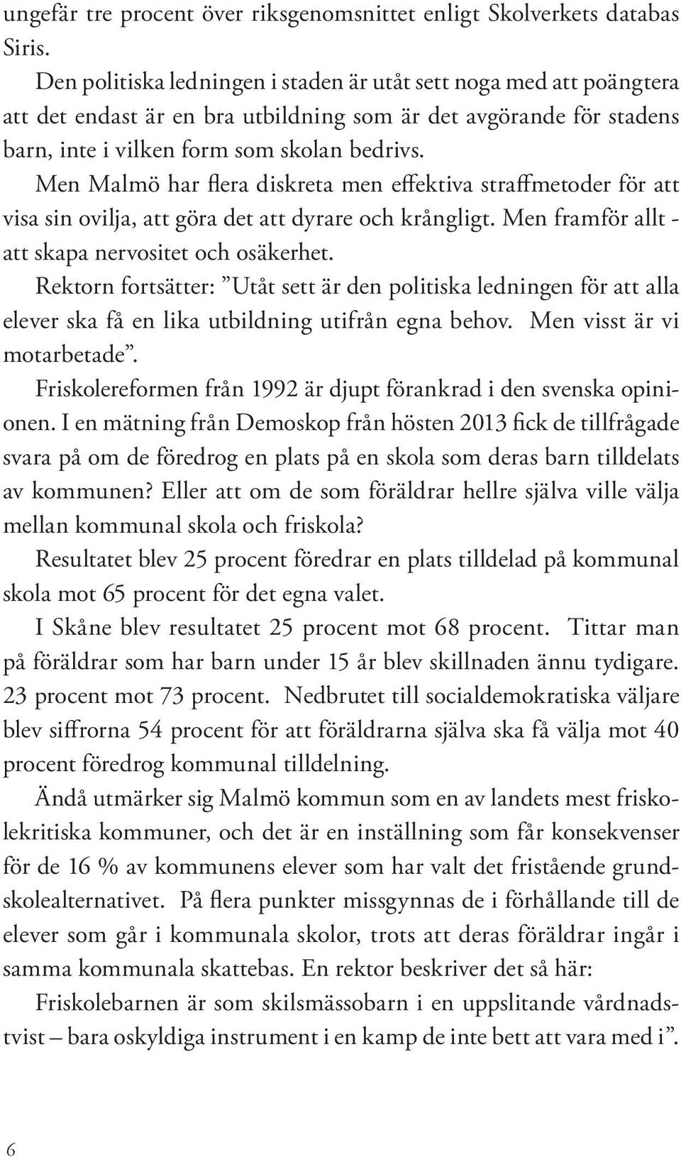 Men Malmö har flera diskreta men effektiva straffmetoder för att visa sin ovilja, att göra det att dyrare och krångligt. Men framför allt - att skapa nervositet och osäkerhet.