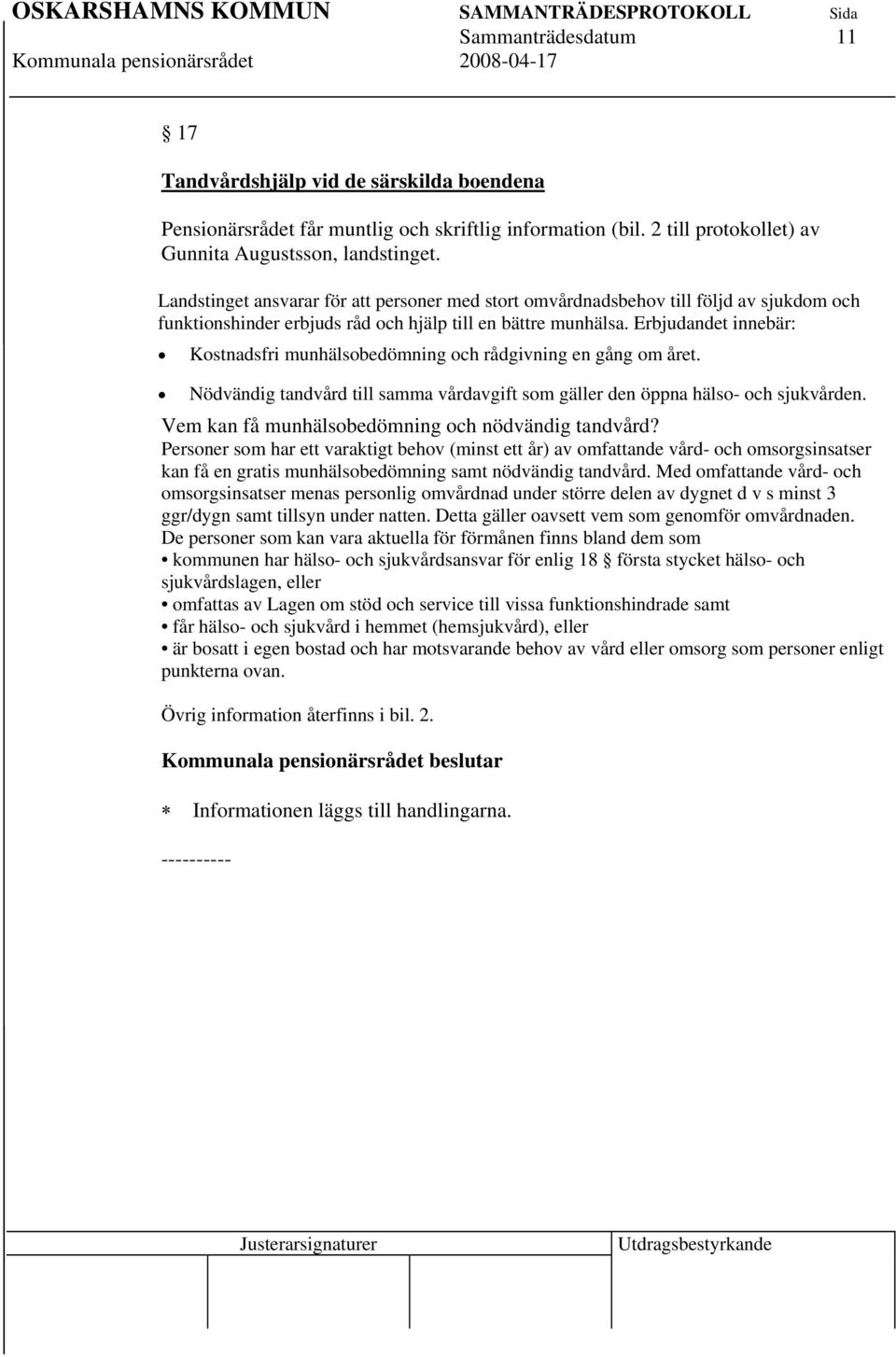 Erbjudandet innebär: Kostnadsfri munhälsobedömning och rådgivning en gång om året. Nödvändig tandvård till samma vårdavgift som gäller den öppna hälso- och sjukvården.