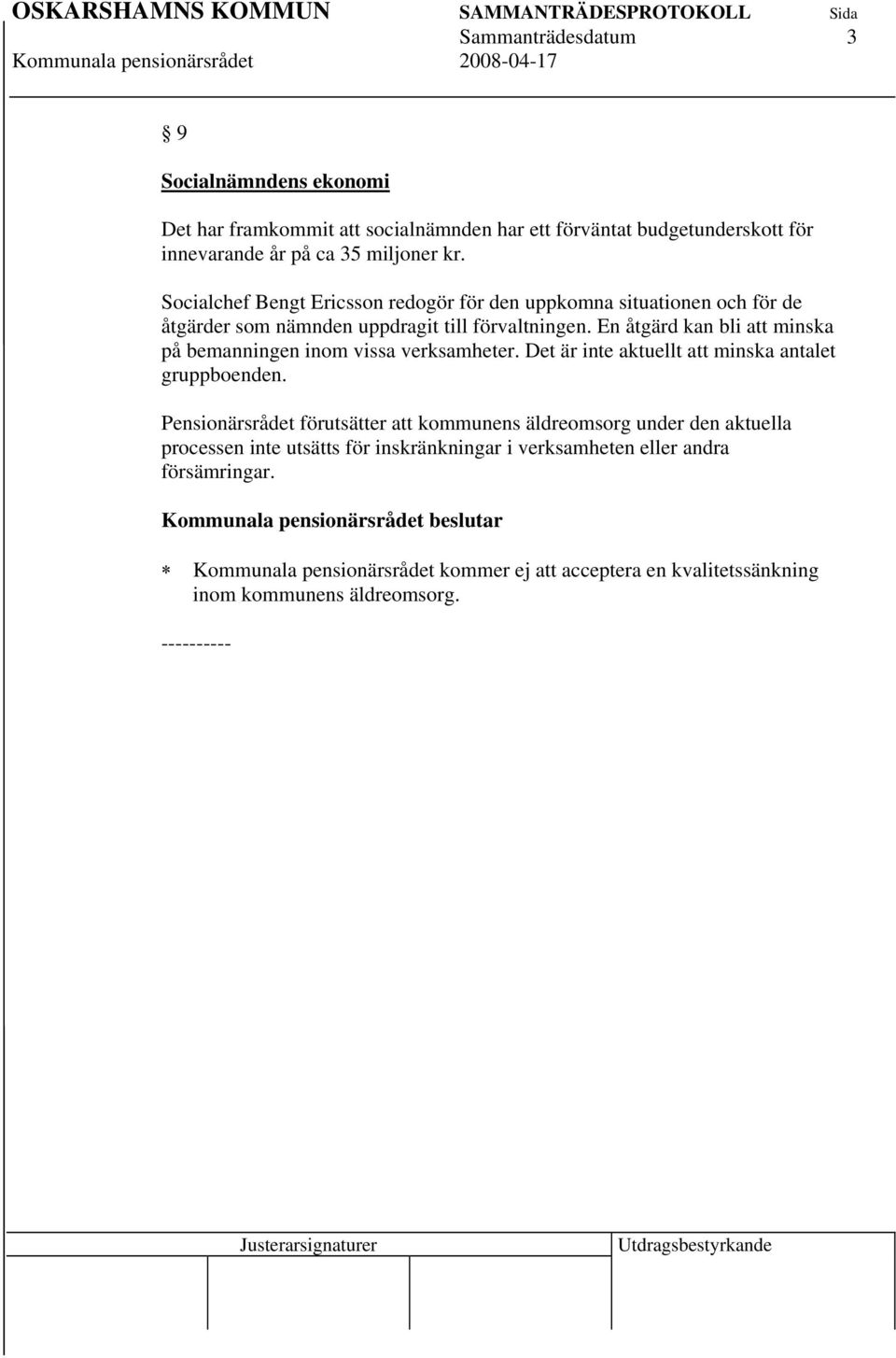 En åtgärd kan bli att minska på bemanningen inom vissa verksamheter. Det är inte aktuellt att minska antalet gruppboenden.