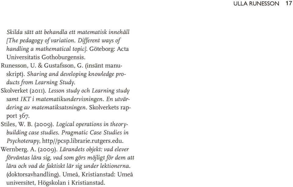 En utvärdering av matematiksatsningen. Skolverkets rapport 367. Stiles, W. B. (2009). Logical operations in theorybuilding case studies. Pragmatic Case Studies in Psychoterapy, http//pcsp.librarie.