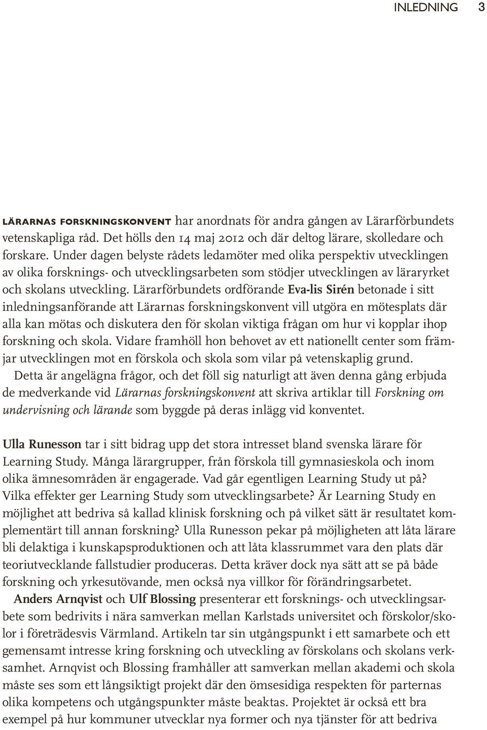 Lärarförbundets ordförande Eva-lis Sirén betonade i sitt inledningsanförande att Lärarnas forskningskonvent vill utgöra en mötesplats där alla kan mötas och diskutera den för skolan viktiga frågan om