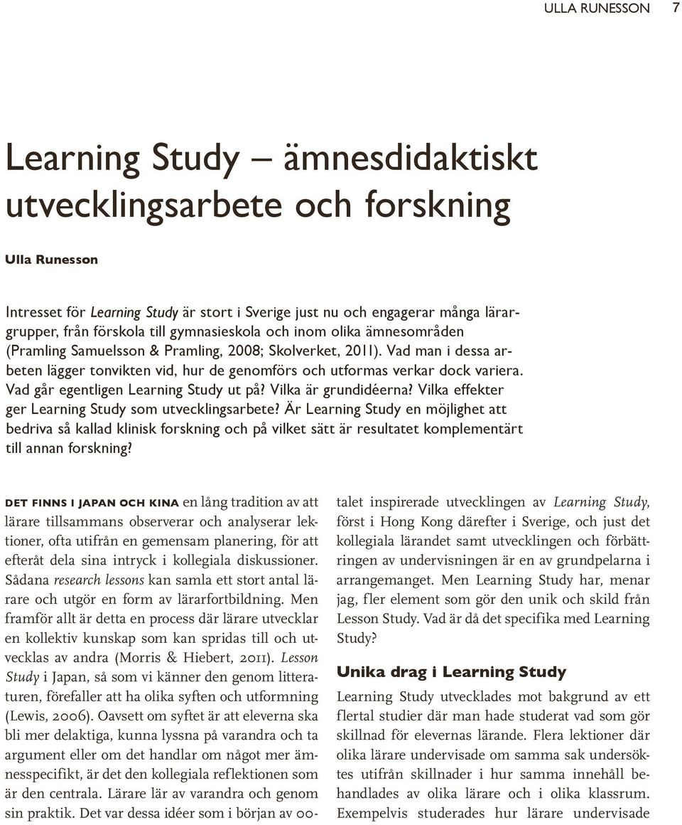 Vad man i dessa arbeten lägger tonvikten vid, hur de genomförs och utformas verkar dock variera. Vad går egentligen Learning Study ut på? Vilka är grundidéerna?