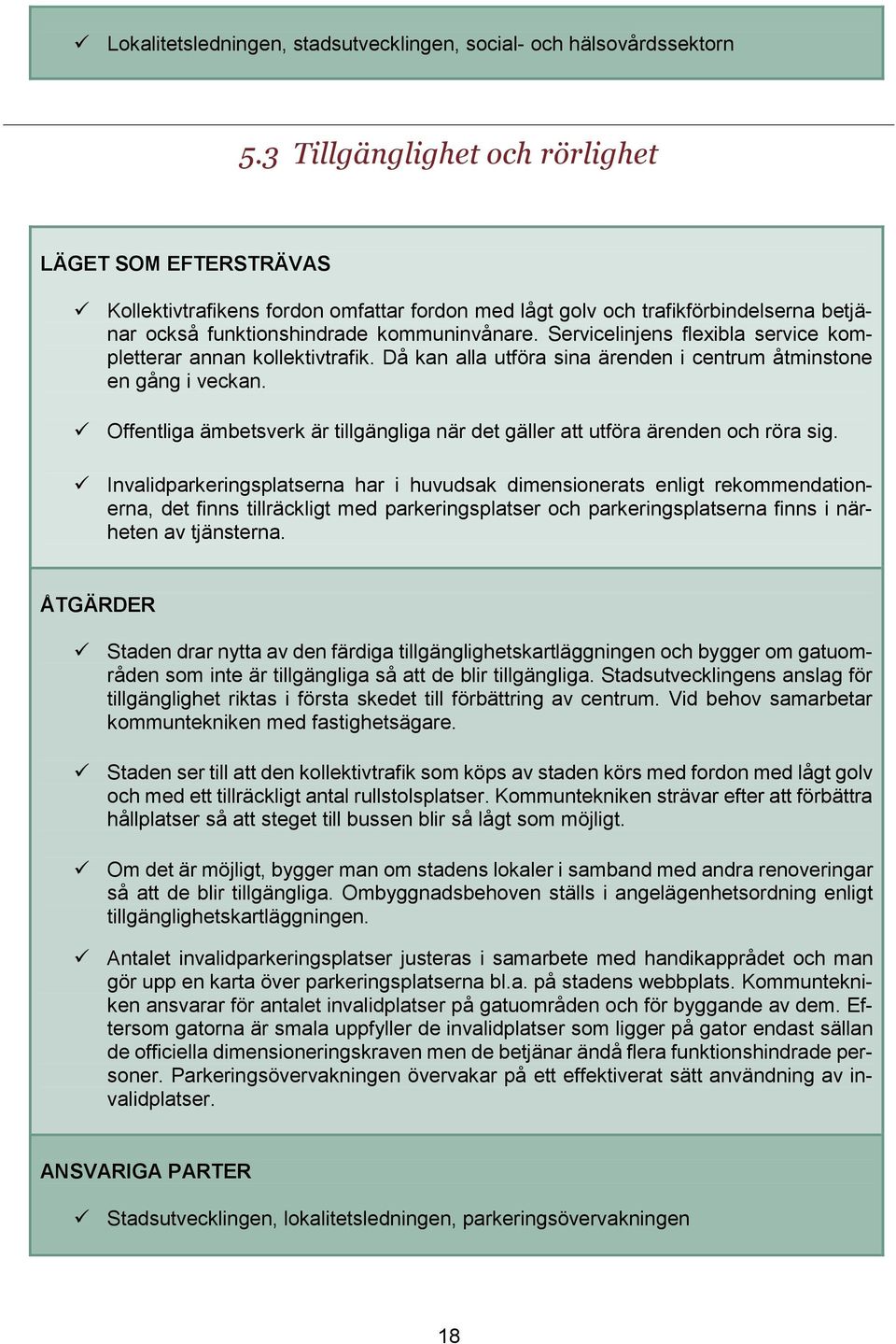 Servicelinjens flexibla service kompletterar annan kollektivtrafik. Då kan alla utföra sina ärenden i centrum åtminstone en gång i veckan.