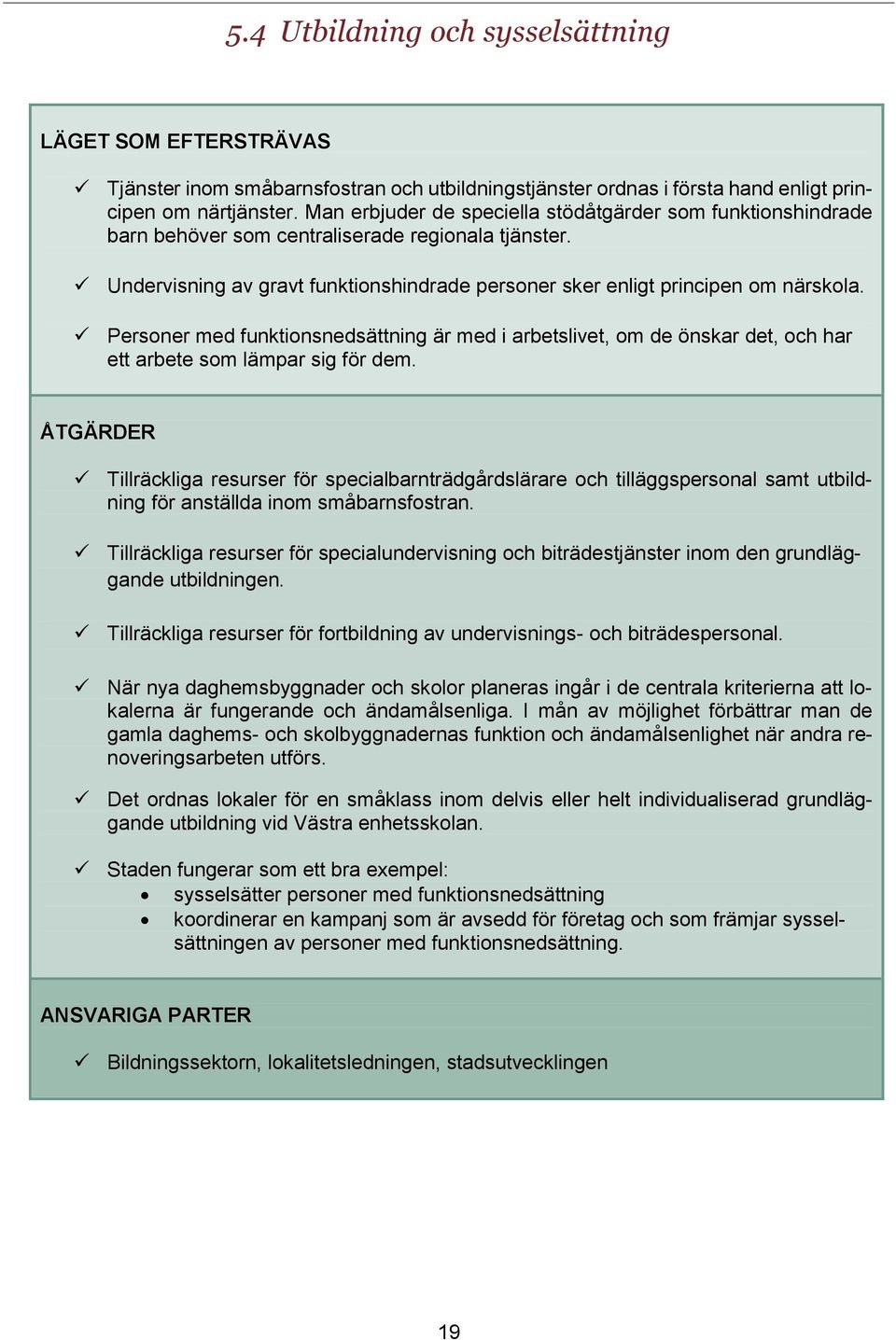 Personer med funktionsnedsättning är med i arbetslivet, om de önskar det, och har ett arbete som lämpar sig för dem.