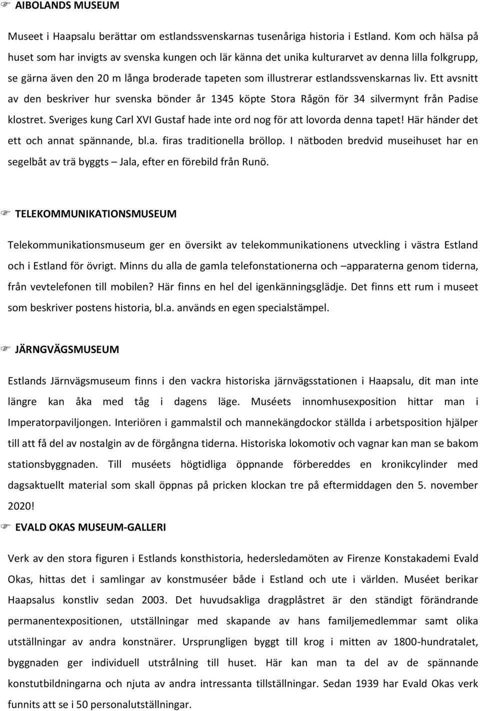 estlandssvenskarnas liv. Ett avsnitt av den beskriver hur svenska bönder år 1345 köpte Stora Rågön för 34 silvermynt från Padise klostret.