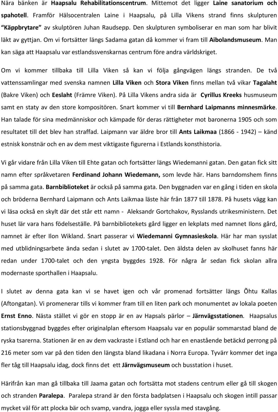 Om vi fortsätter längs Sadama gatan då kommer vi fram till Aibolandsmuseum. Man kan säga att Haapsalu var estlandssvenskarnas centrum före andra världskriget.