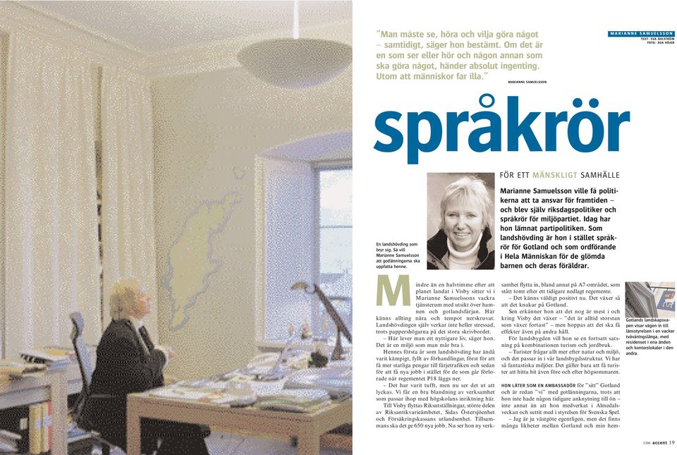 riksdagspolitiker och språkrör för miljöpartiet. Idag har hon lämnat partipolitiken.