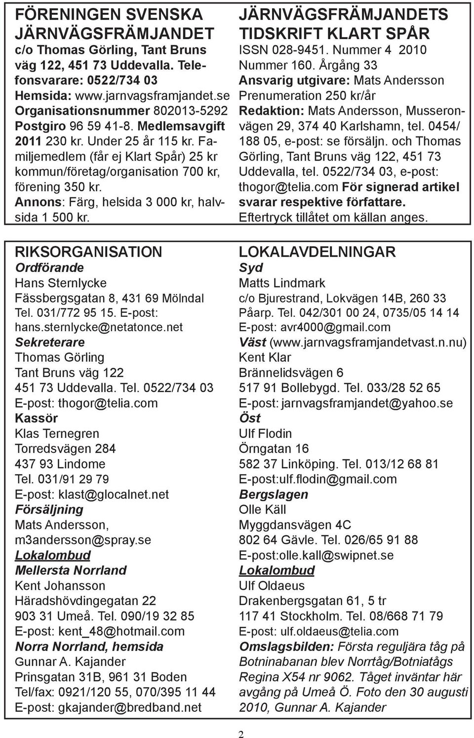 se Prenumeration 250 kr/år Organisationsnummer 802013-5292 Redaktion: Mats Andersson, Musseron- Postgiro 96 59 41-8. Medlemsavgift vägen 29, 374 40 Karlshamn, tel. 0454/ 2011 230 kr.