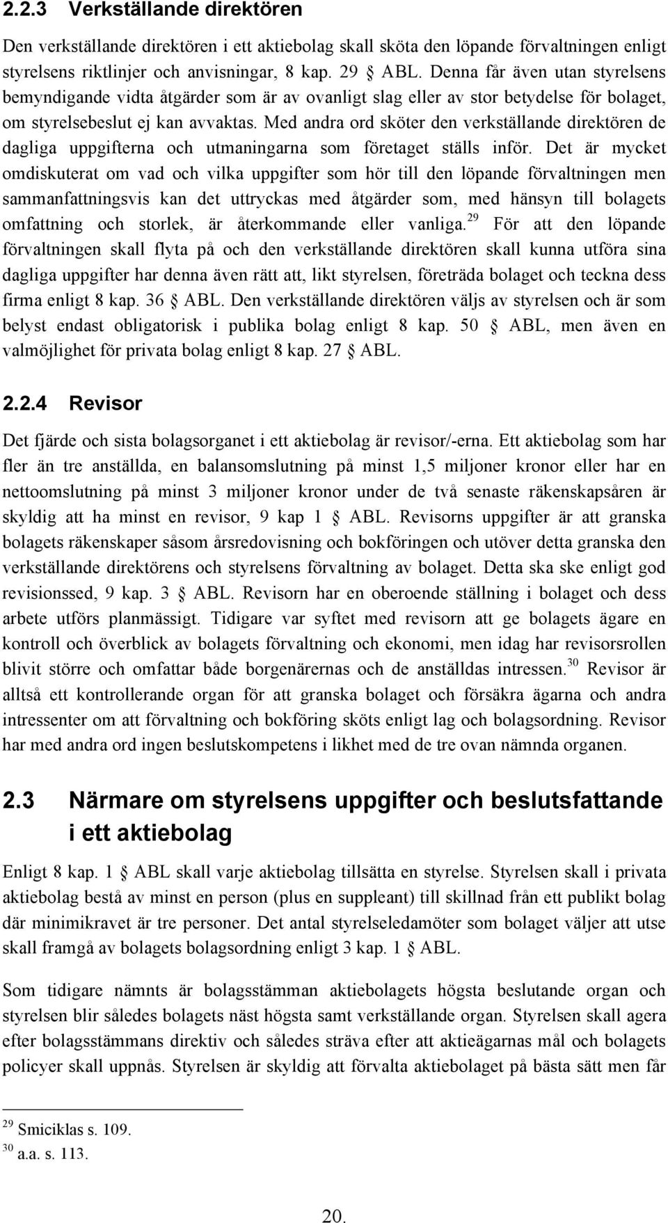 Med andra ord sköter den verkställande direktören de dagliga uppgifterna och utmaningarna som företaget ställs inför.