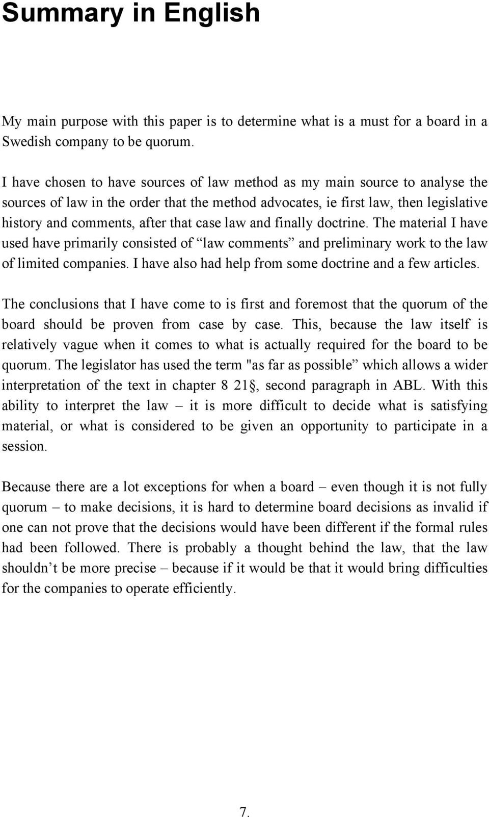 case law and finally doctrine. The material I have used have primarily consisted of law comments and preliminary work to the law of limited companies.