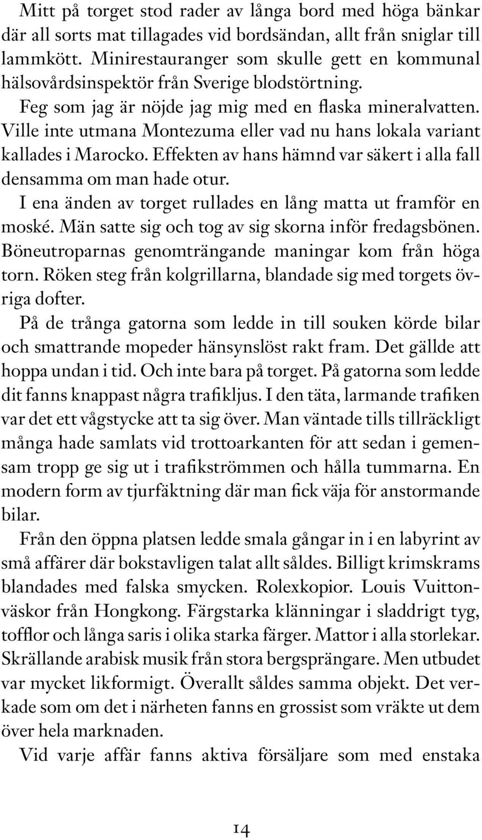 Ville inte utmana Montezuma eller vad nu hans lokala variant kallades i Marocko. Effekten av hans hämnd var säkert i alla fall densamma om man hade otur.