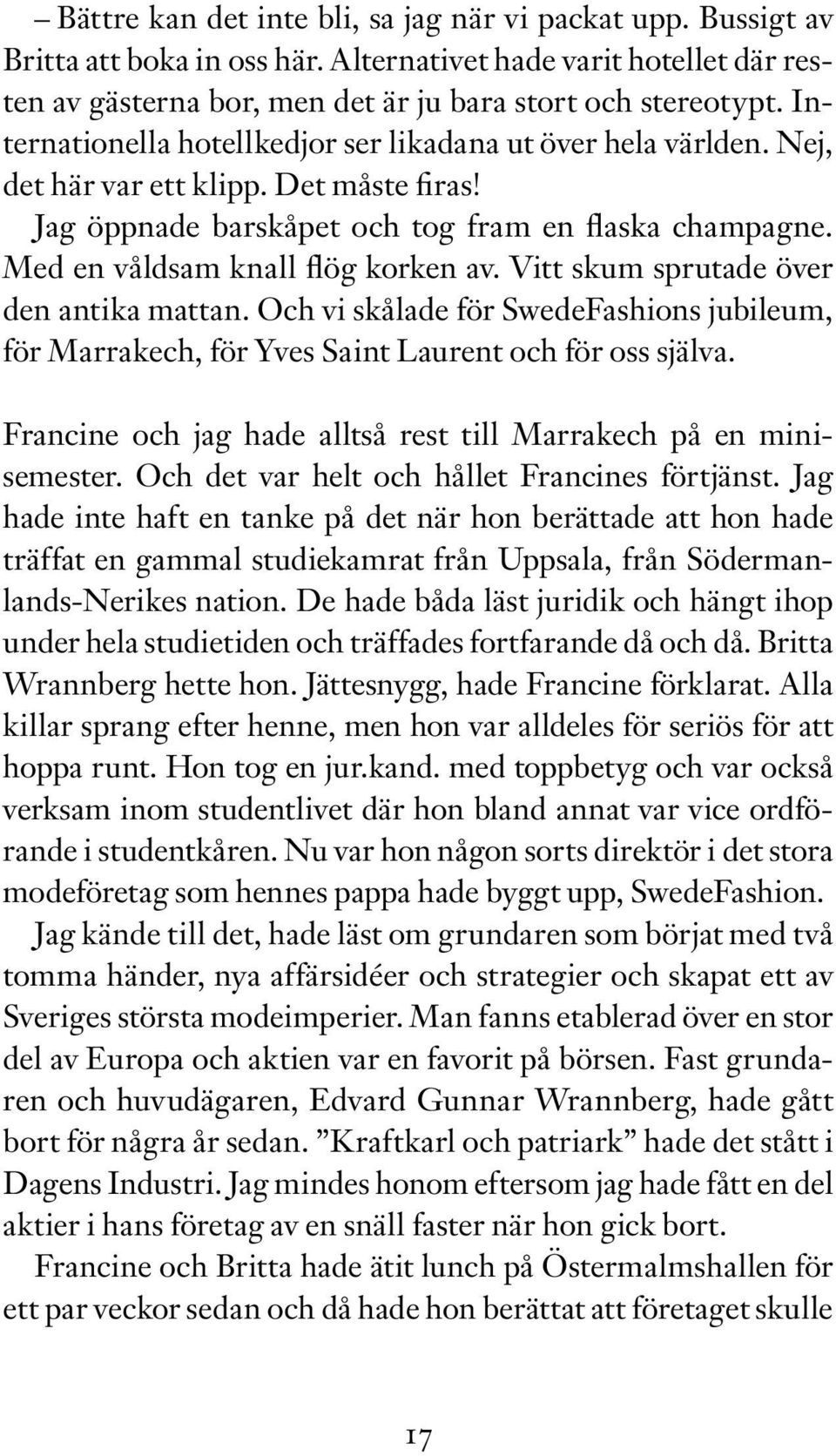 Med en våldsam knall flög korken av. Vitt skum sprutade över den antika mattan. Och vi skålade för SwedeFashions jubileum, för Marrakech, för Yves Saint Laurent och för oss själva.