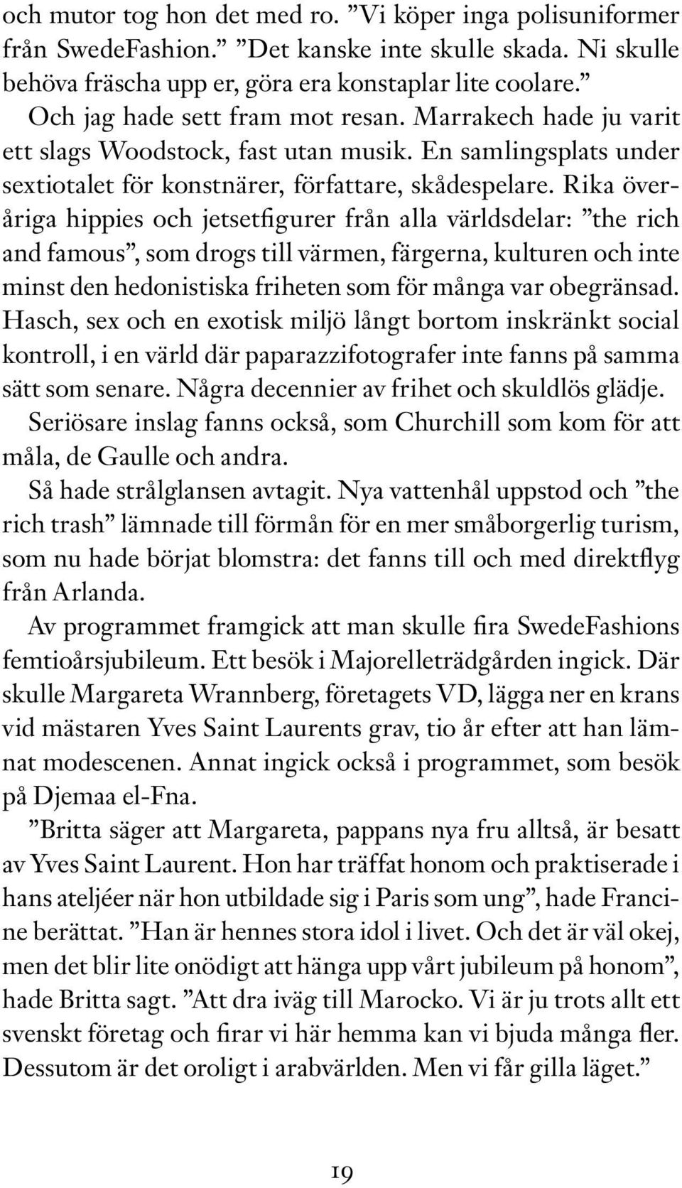 Rika överåriga hippies och jetsetfigurer från alla världsdelar: the rich and famous, som drogs till värmen, färgerna, kulturen och inte minst den hedonistiska friheten som för många var obegränsad.